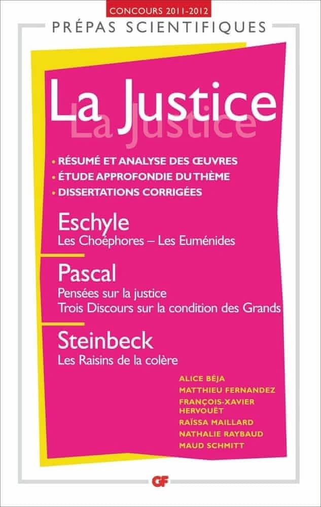 La justice : Eschyle, "Les choéphores", "Les Euménides", Pascal, "Pensées sur la justice", "Trois discours sur la condition des grands", Steinbeck, "Les raisins de la colère" : concours d'entrée aux grandes écoles scientifiques 2011-2012