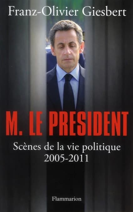 Monsieur le président : scènes de la vie politique, 2005-2011