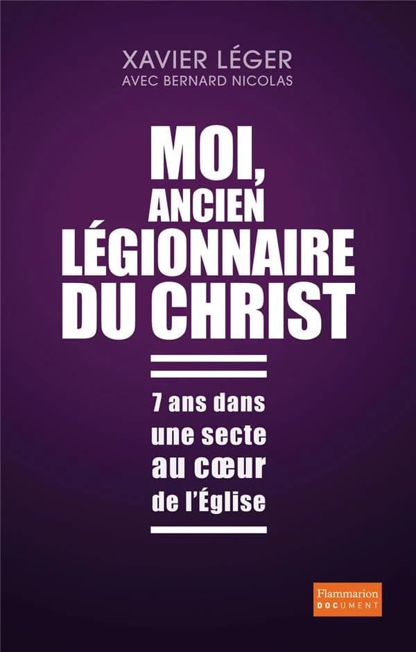 Moi, ancien légionnaire du Christ : 7 ans dans une secte au coeur de l'Église
