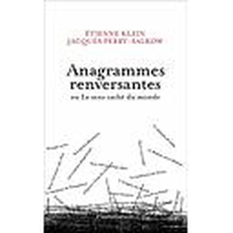 Anagrammes renversantes, ou, Le sens caché du monde