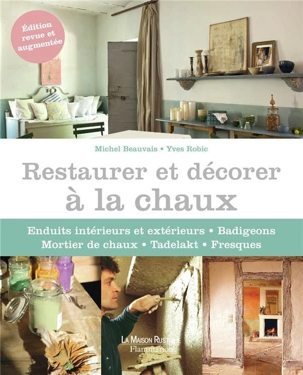 Restaurer et décorer à la chaux (Nouvelle éd. revue et augmentée) Michel Beauvais ; photogr., Yves Robic