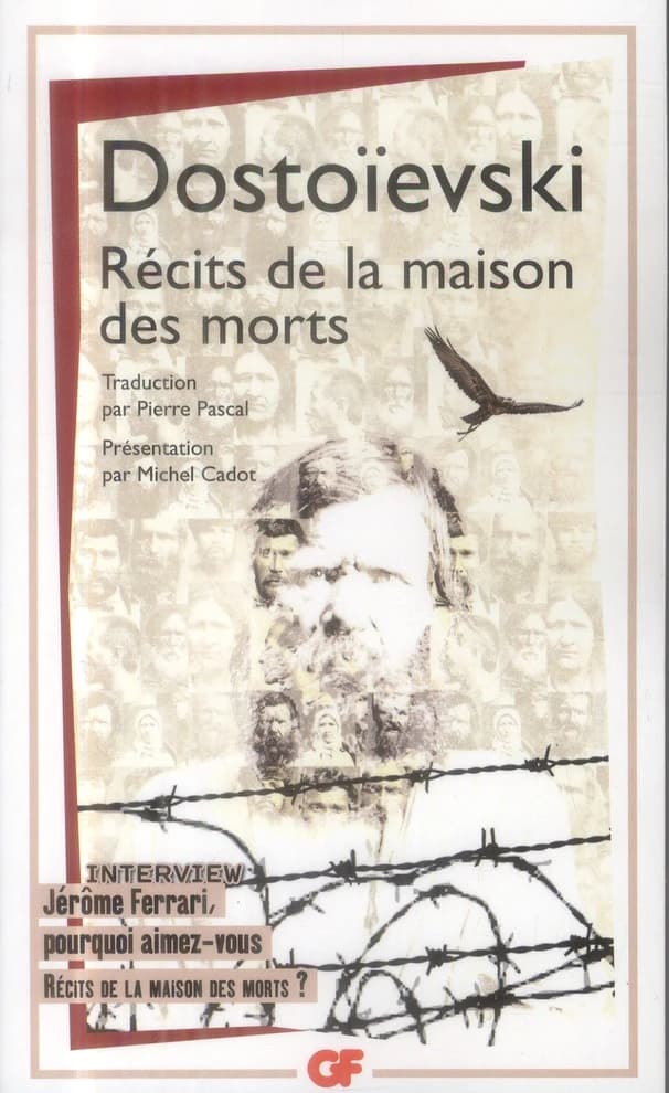 Récits de la maison des morts. [précédé de l'nterview : "Jérôme Ferrari, pourquoi aimez-vous "Récits de la maison des morts" ?] (Éd. mise à jour et augmentée en 2014) Dostoïevski ; traduction par Pierre Pascal ; préface et chronologie par Michel Cadot ; b