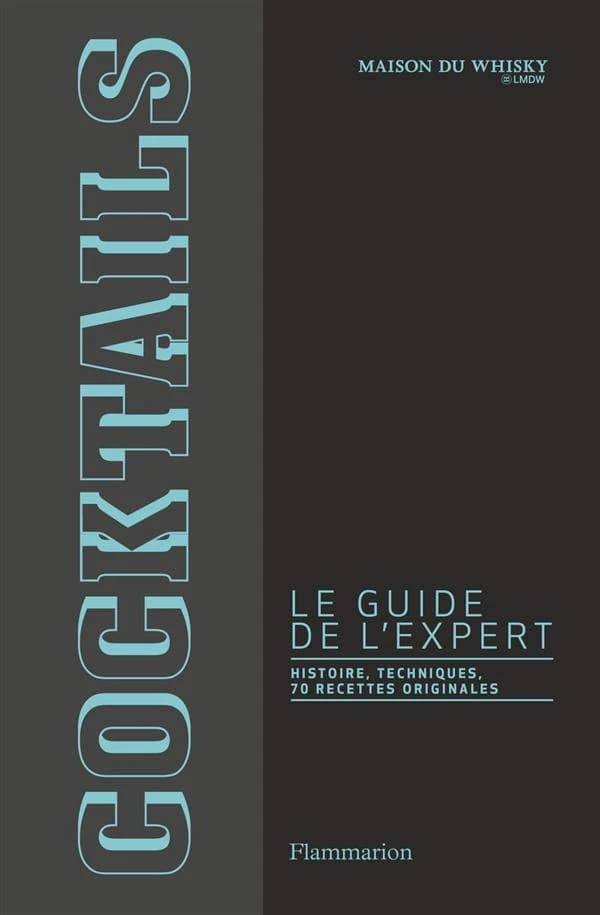 Cocktails : le guide de l'expert, histoire, techniques, 70 recettes originales