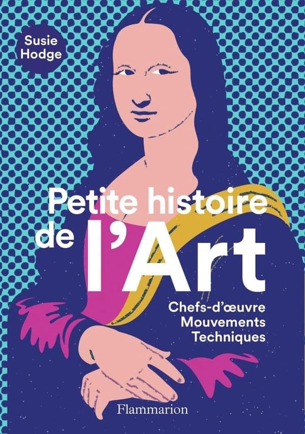 Petite histoire de l'art : chefs-d'oeuvre, mouvements, techniques : Chefs-d'oeuvre, Mouvements, Techniques