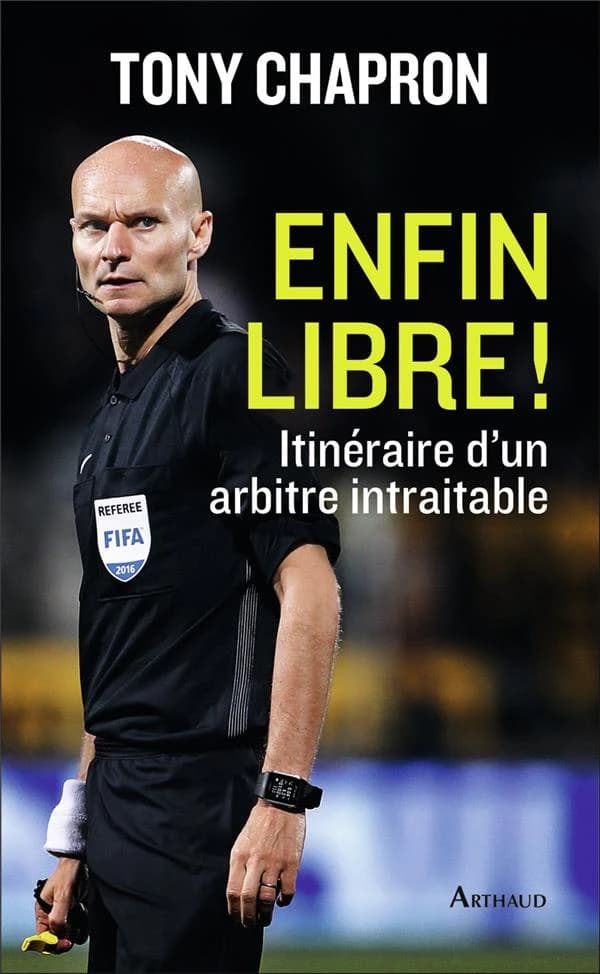 Enfin libre ! : itinéraire d'un arbitre intraitable