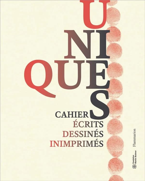 Uniques : cahiers écrits dessinés inimprimés : [exposition, Genève, Fondation Martin Bodmer, 20 octobre 2018-25 août 2019]