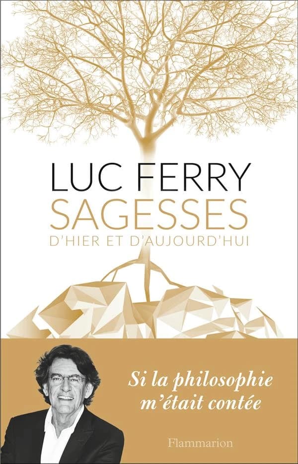 Sagesses d'hier et d'aujourd'hui (Nouvelle éd. revue, complétée et corrigée) Luc Ferry