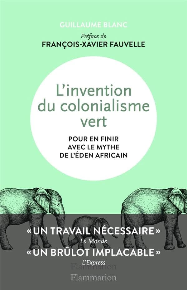 L'invention du colonialisme vert : Pour en finir avec le mythe de l'Éden africain