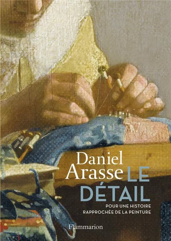 Le détail : pour une histoire rapprochée de la peinture ([Nouvelle éd.]) Daniel Arasse