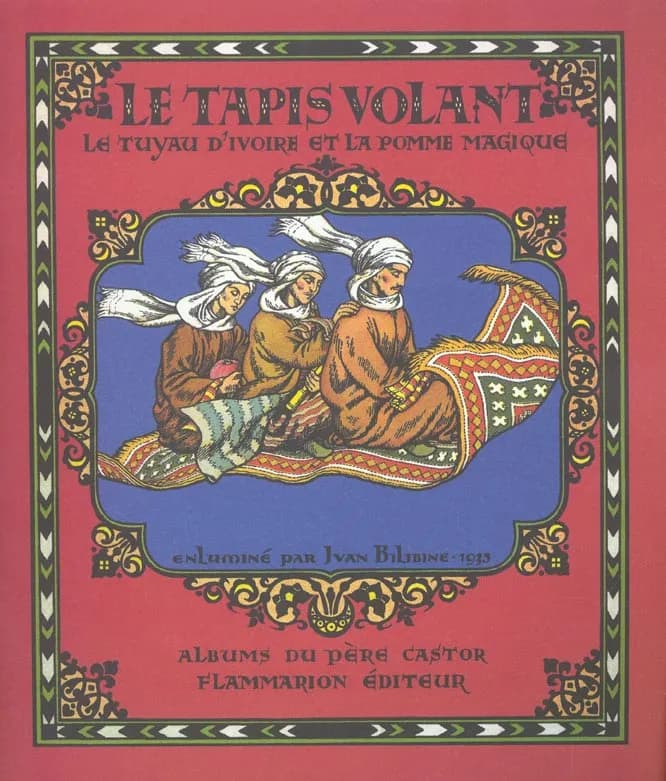 Le tapis volant, le tuyau d'ivoire et la pomme magique : conte des Mille et une nuits ([Reproduction en fac-similé]) raconté par Marguerite Reynier ; enluminé par Ivan Bilibine