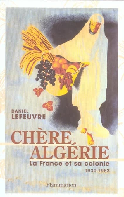Chère Algérie : la France et sa colonie, 1930-1962