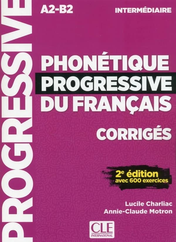 Phonétique progressive du français : A2-B2 : intermédiaire : avec 600 exercices (2e éd.) Lucile Charliac, Annie-Claude Motron