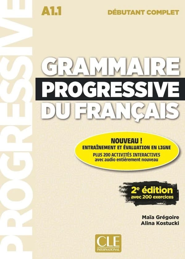 Grammaire progressive du français : débutant complet : A1.1 : avec 200 exercices (2e éd.) Maïa Grégoire, Alina Kostucki