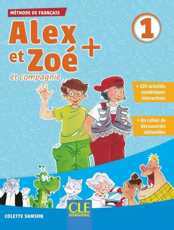 Alex et Zoé + : et compagnie : méthode de français. 1 (Nouvelle éd.) Colette Samson ; [illustrations, Jean-Claude Bauer, Nathanaël Bronn, Volker Theinhardt... et al.]