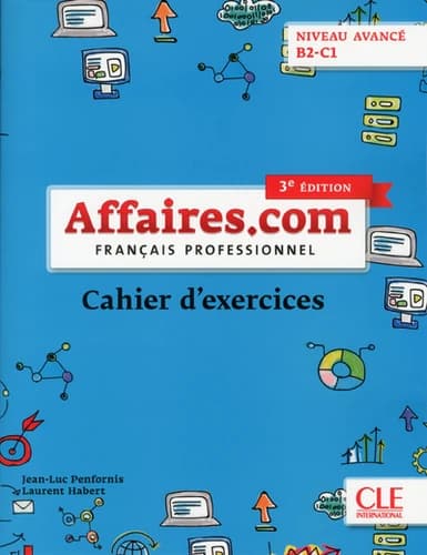 Affaires.com : français professionnel : cahiers d'exercices : Niveau avancé B2-C1 (3e éd.) Jean-Luc Penfornis, Laurent Habert