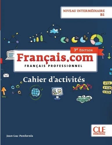 Français.com : français professionnel : niveau intermédiaire B1 (3e éd.) Jean-Luc Penfornis