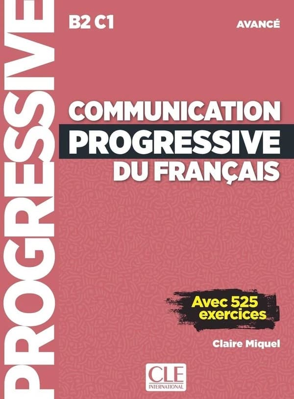 Communication progressive du français : B2-C1 : avancé : avec 525 exercices