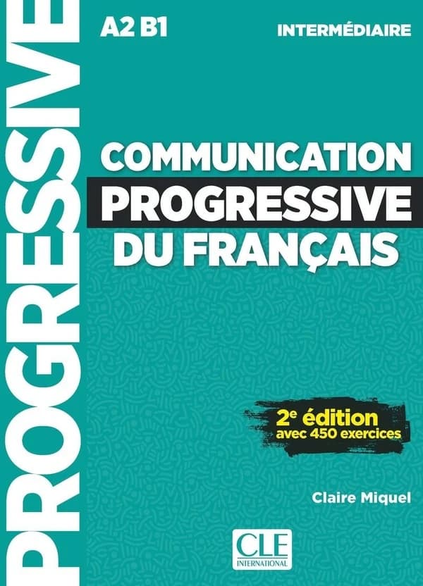 Communication progressive du français : A2-B1 : intermédiaire : avec 450 exercices (2e éd.) Claire Miquel