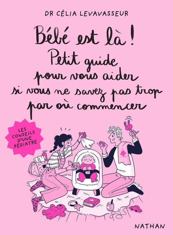 Bébé est là ! : petit guide pour vous aider si vous ne savez pas trop par où commencer : les conseils d'une pédiatre