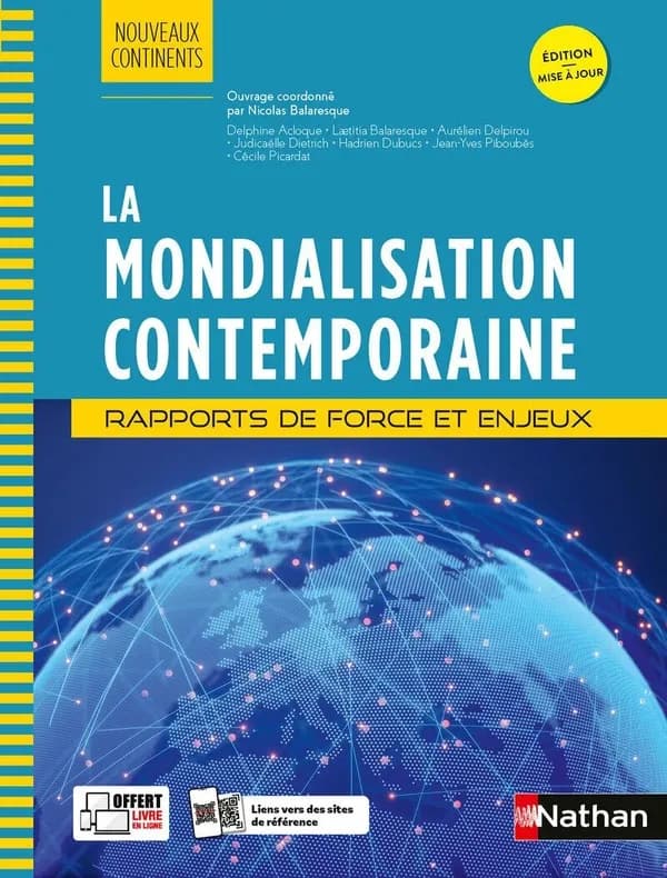 La mondialisation contemporaine : rapports de force et enjeux (Éd. mise à jour) ouvrage dirigé par Nicolas Balaresque ; [rédigé par] Delphine Acloque,... Laetitia Balaresque,... Nicolas Balaresque,... [et al.]