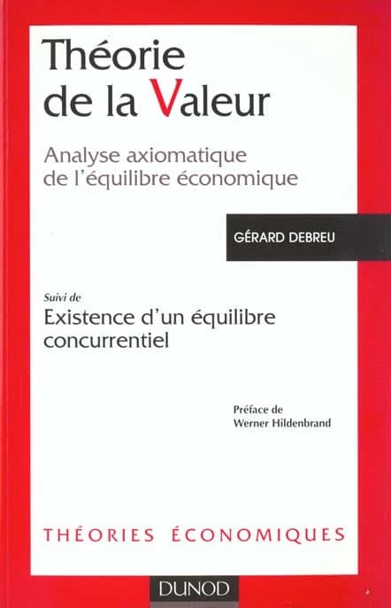 Théorie de la valeur : analyse axiomatique de l'équilibre économique ; suivi de Existence d'un équilibre concurrentiel ([3e éd.]) Gérard Debreu ; trad. de l'anglais par J.-M. Comar et J. Quintard[Gérard Debreu] ; trad. de l'anglais par J.-P. Azam ; préf. 