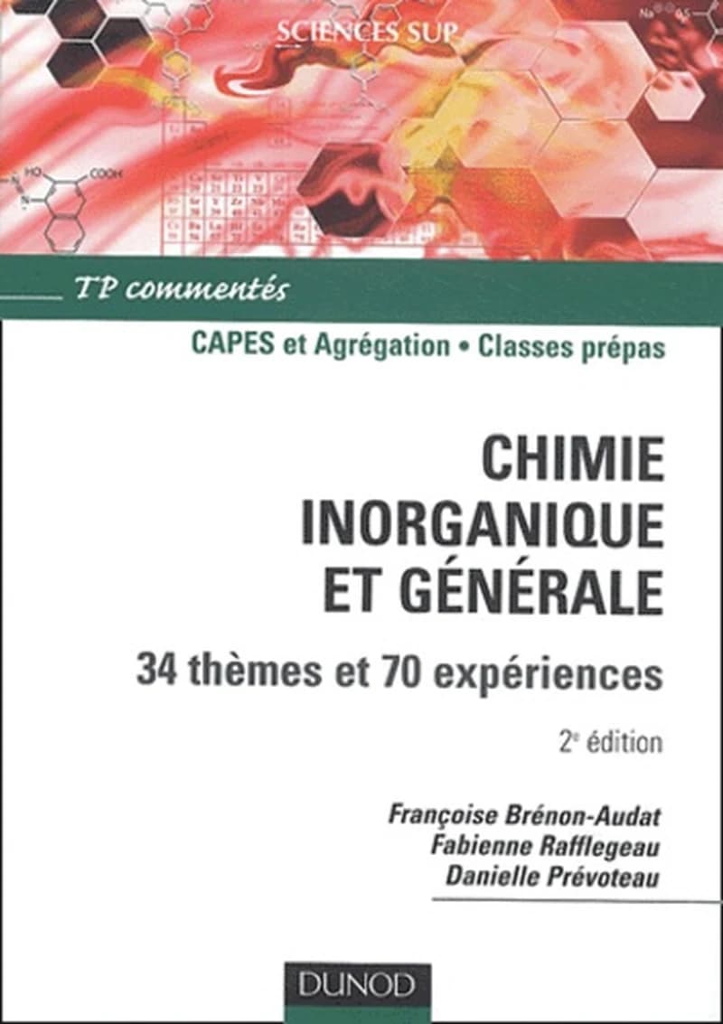 Chimie inorganique et générale : 34 thèmes et 70 expériences : TP commentés (2ème éd.) Françoise Brénon-Audat,... Fabienne Rafflegeau,... Danielle Prévoteau,...