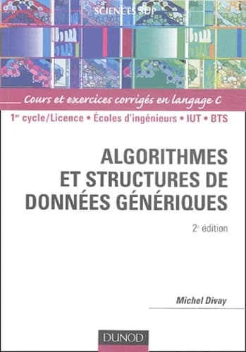 Algorithmes et structures de données : cours et exercices corrigés en langage C (2e éd.) Michel Divay,...