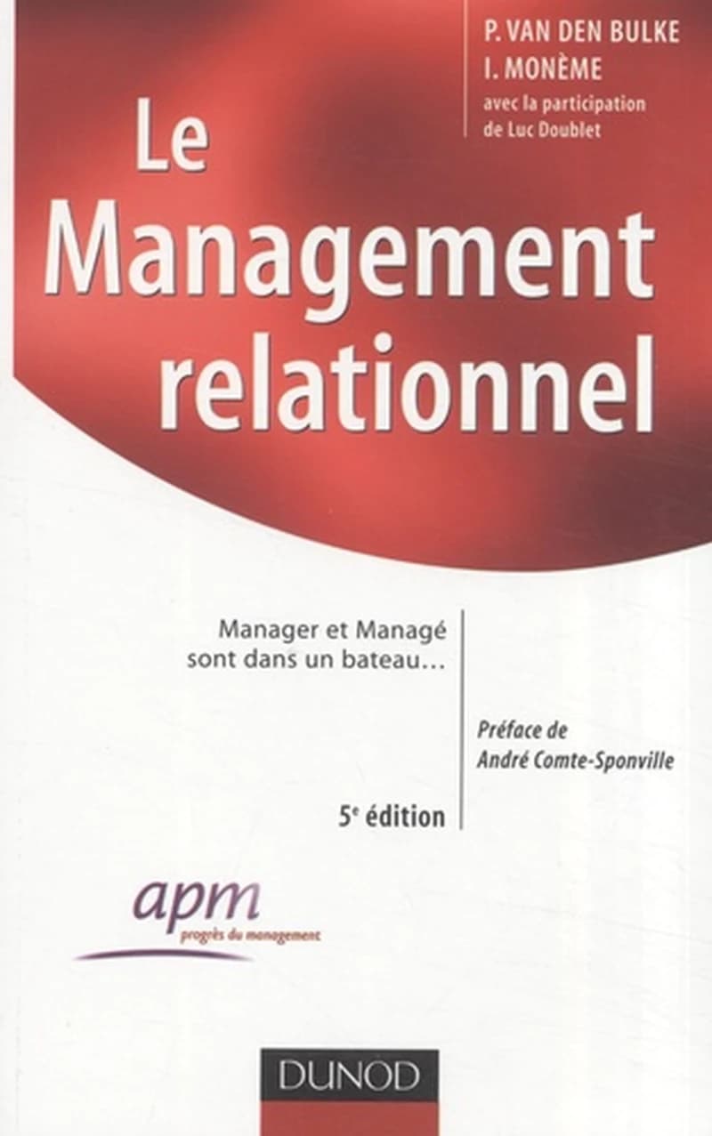 Le management relationnel : manager et managé sont dans un bateau (5e éd.) P. Van Den Bulke, I. Monème ; avec la participation de Luc Doublet ; préface de André Comte-Sponville
