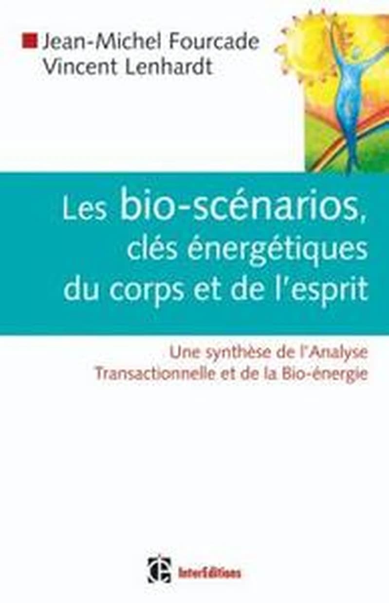 Les bio-scénarios, clés énergétiques du corps et de l'esprit : une synthèse de l'analyse transactionnelle et de la bio-énergie ([Nouvelle éd.]) Jean-Michel Fourcade, Vincent Lenhardt