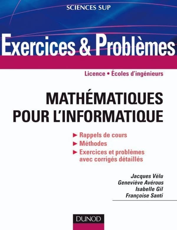 Mathématiques pour l'informatique : rappels de cours, méthodes, exercices et problèmes avec corrigés détaillés