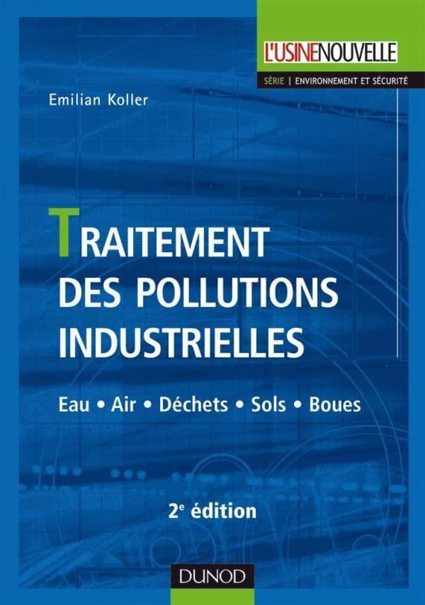 Traitement des pollutions industrielles : eau, air, déchets, sols, boues (2e éd.) Emilian Koller