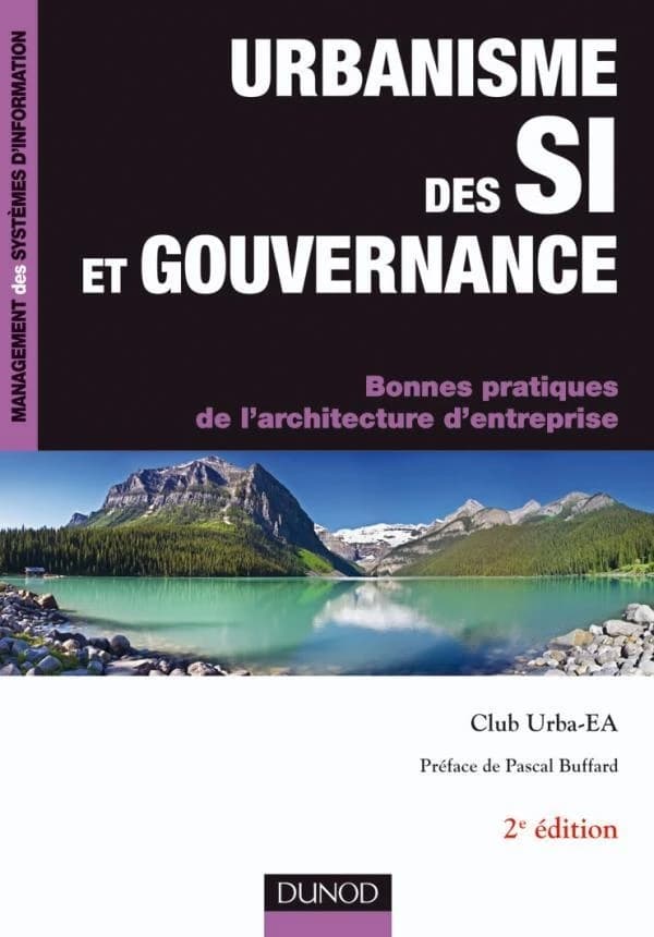 Urbanisme des SI et gouvernance : bonnes pratiques de l'architecture d'entreprise (2e éd.) Club Urba-EA ; rédigé avec la collaboration de Philippe Anquetil, Jean-Christophe Bonne, Denis Carpentier... [et al.] ; préface de Pascal Buffard,...