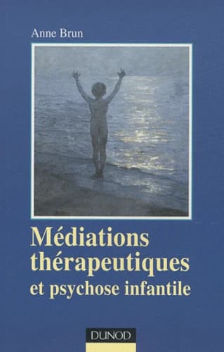 Médiations thérapeutiques et psychose infantile (2e éd.) Anne Brun ; préface de René Kaës
