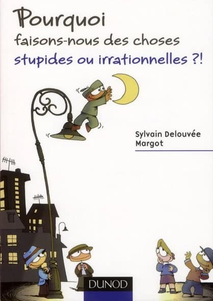Pourquoi faisons-nous des choses stupides ou irrationnelles ?!