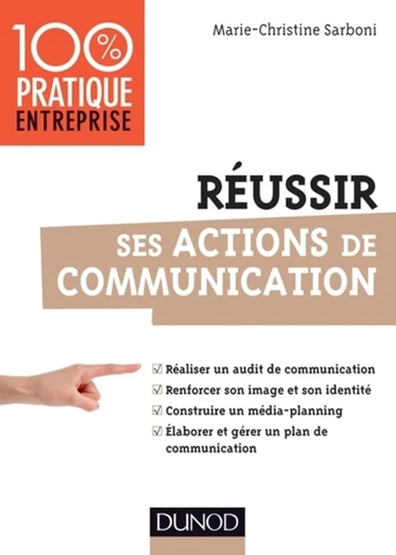 Réussir vos actions de communication : réaliser un audit de communication, renforcer son image et son identité, construire...