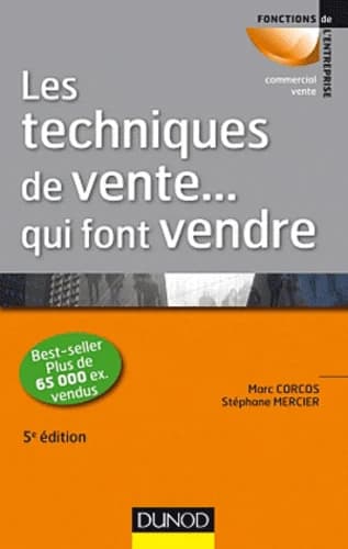 Les techniques de vente qui font vendre (5e éd. [enrichie]) Marc Corcos, Stéphane Mercier