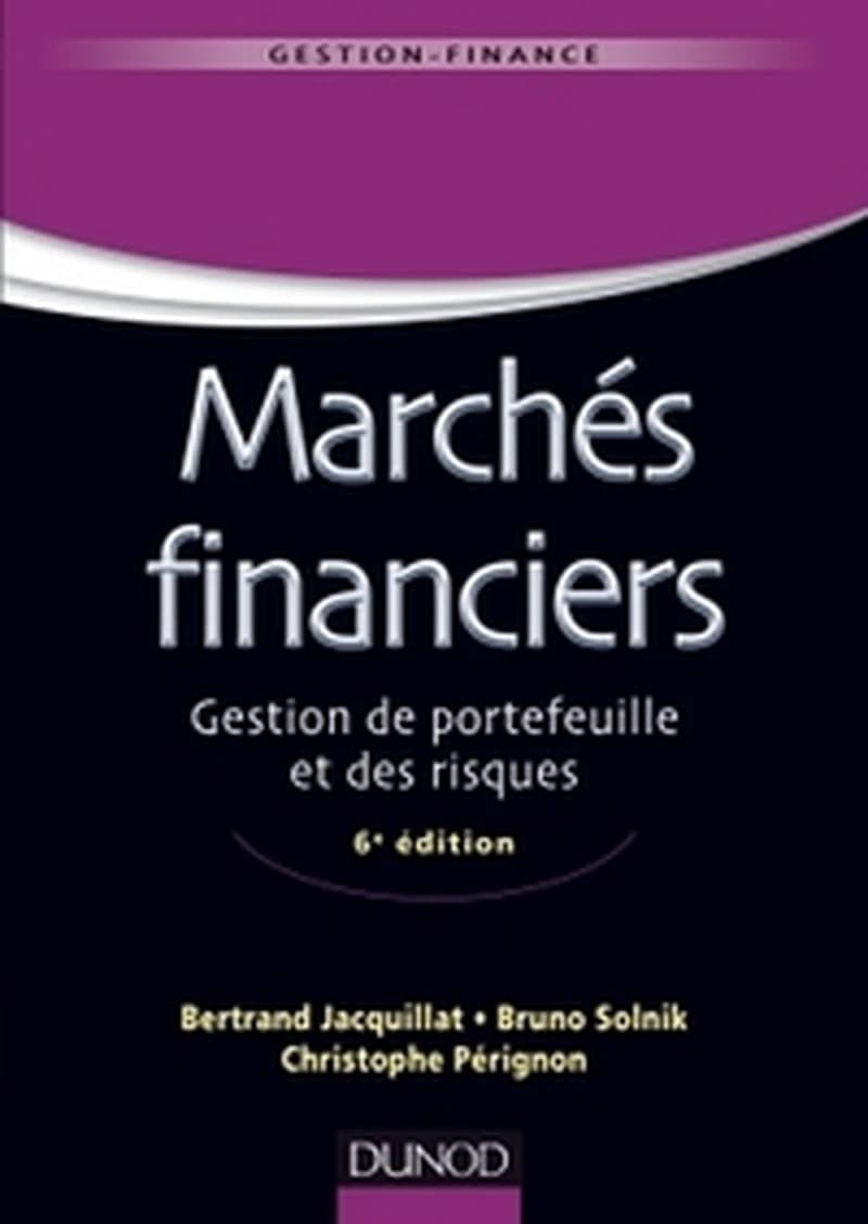 Marchés financiers : gestion de portefeuille, et des risques (6e éd. [entièrement mise à jour]) Bertrand Jacquillat, Bruno Solnik, Christophe Pérignon