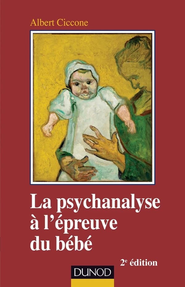 La psychanalyse à l'épreuve du bébé : fondements de la position clinique (2e éd. augmentée) Albert Ciccone