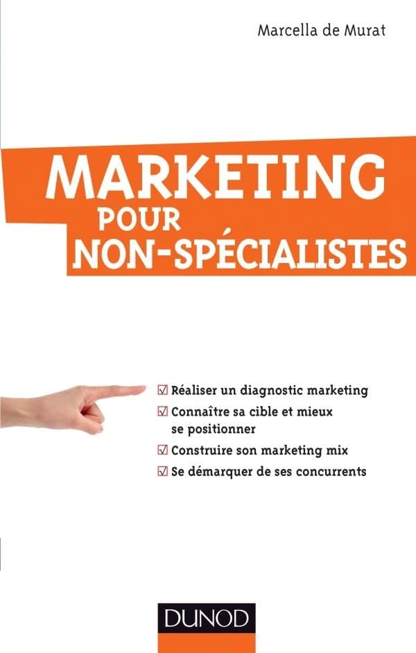 Marketing pour non-spécialistes : réaliser un diagnostic marketing, connaître sa cible et mieux se positionner, construire son marketing mix, se démarquer de ses concurrents