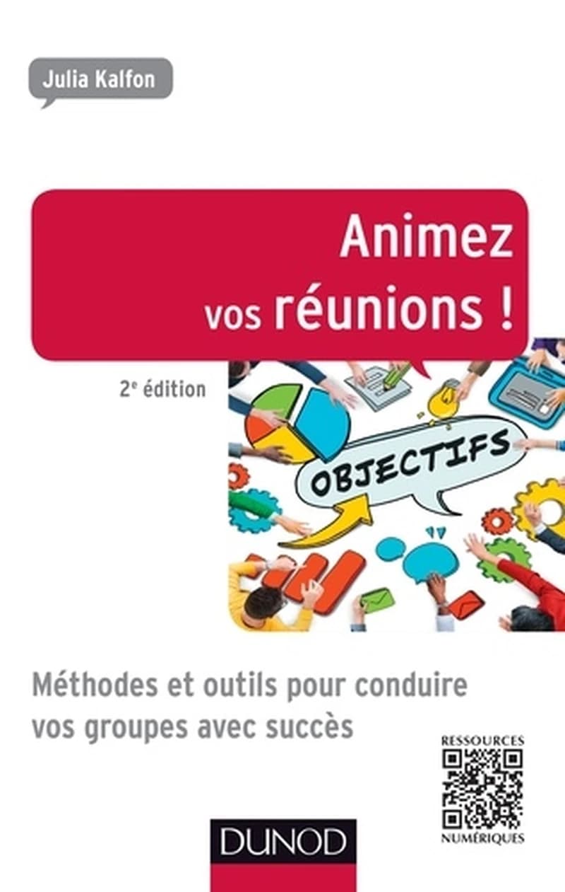 Animez vos réunions ! : méthodes et outils pour conduire vos groupes avec succès (2e éd.) Julia Kalfon