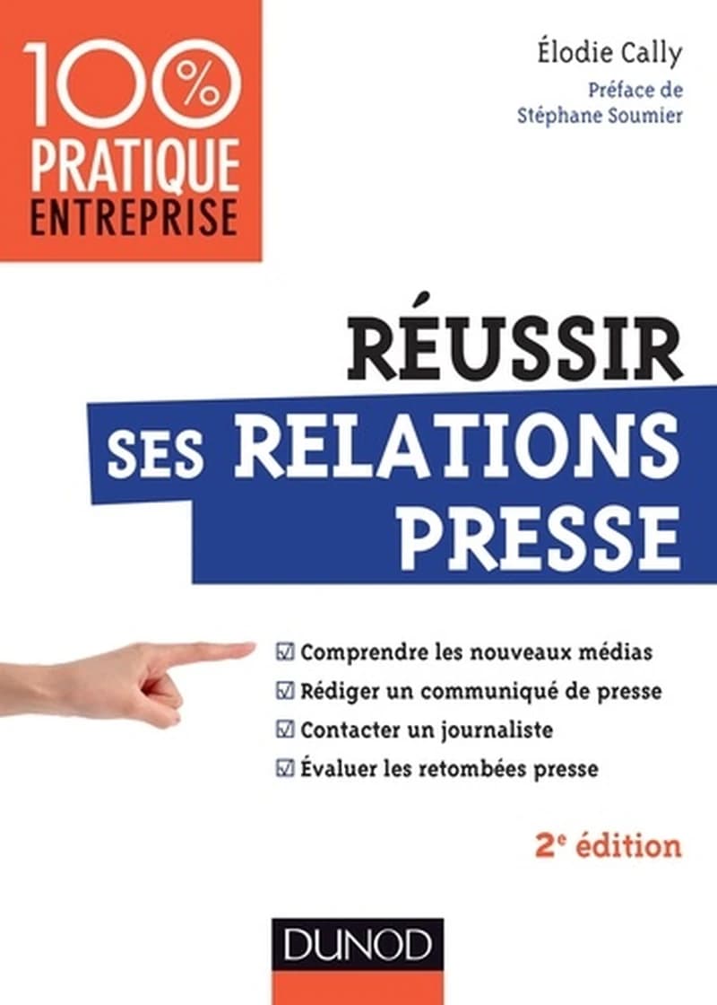 Réussir ses relations presse : comprendre les nouveaux médias, rédiger un communiqué de presse, contacter un journaliste... (2e éd.) Élodie Cally ; préface de Stéphane Soumier