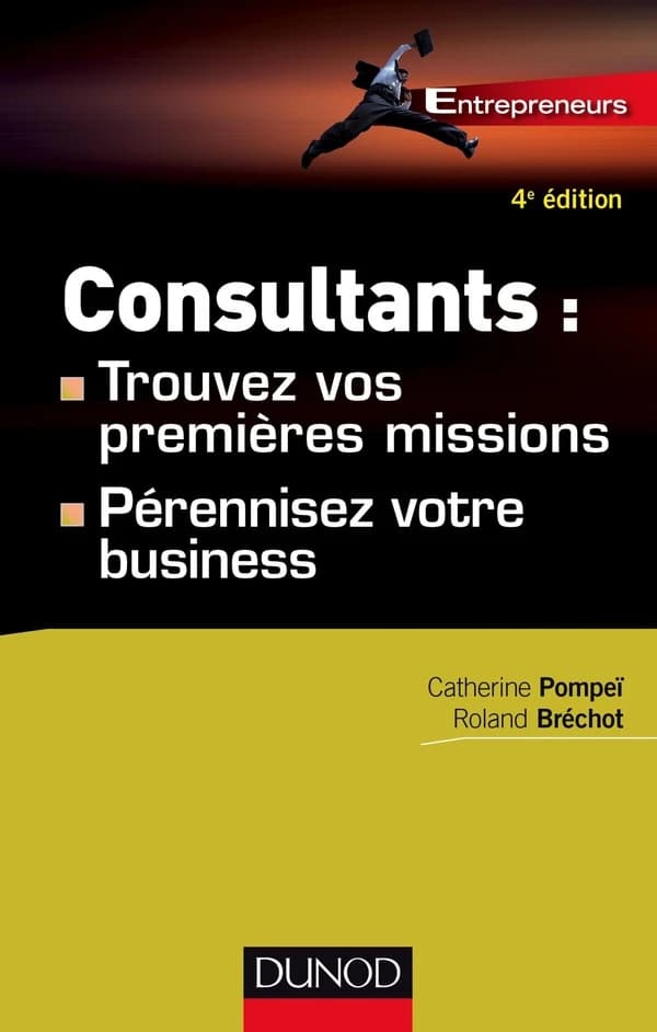 Consultants : trouvez vos premières missions, pérennisez votre business (4e éd.) Catherine Pompeï, Roland Bréchot