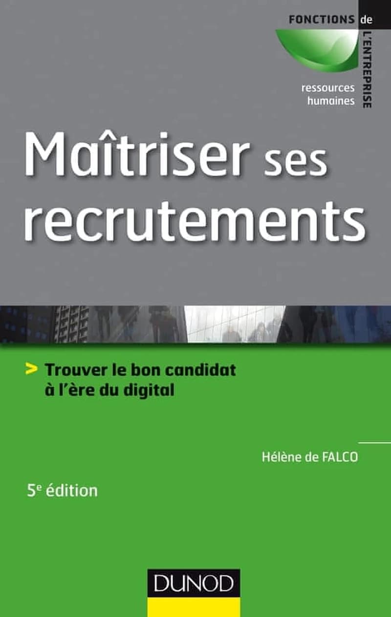 Maîtriser ses recrutements : trouver le bon candidat à l'ère du digital (5e éd.) Hélène de Falco