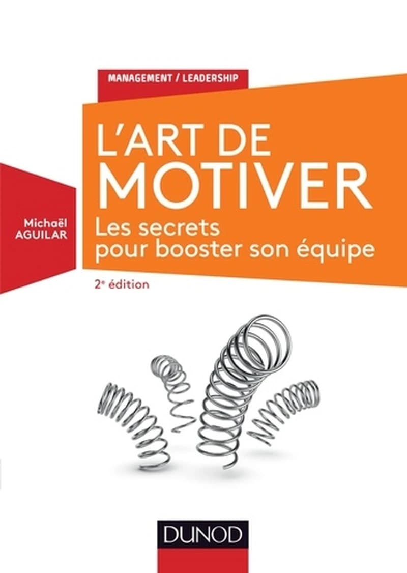 L'art de motiver : les secrets pour booster son équipe (2e éd.) Michaël Aguilar