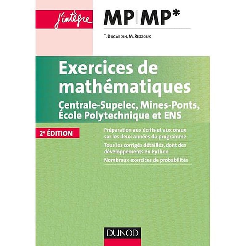 Exercices de mathématiques : Centrale-Supélec, Mines-Ponts, École polytechnique et ENS : MP, MP* (2e éd.) T. Dugardin, M. Rezzouk