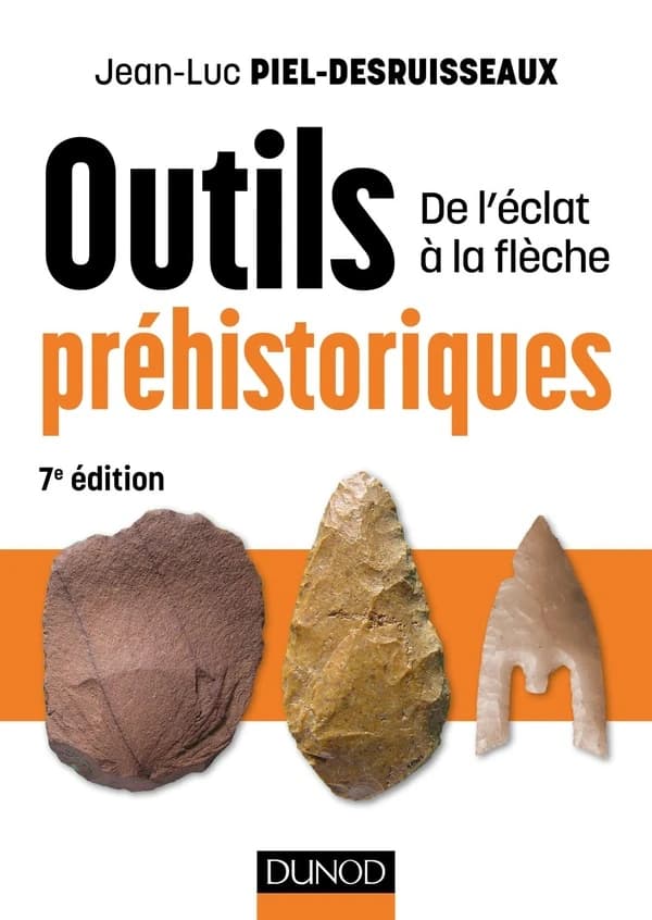 Outils préhistoriques : de l'éclat à la flèche (7e éd. [actualisée]) Jean-Luc Piel-Desruisseaux