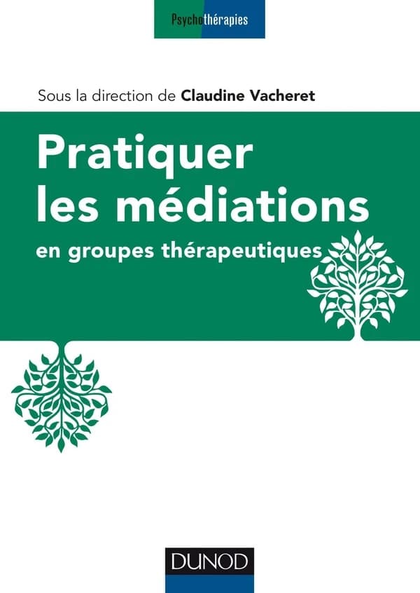 Pratiquer les médiations en groupes thérapeutiques (Nouv. éd.) Claudine Vacheret... [et al.]