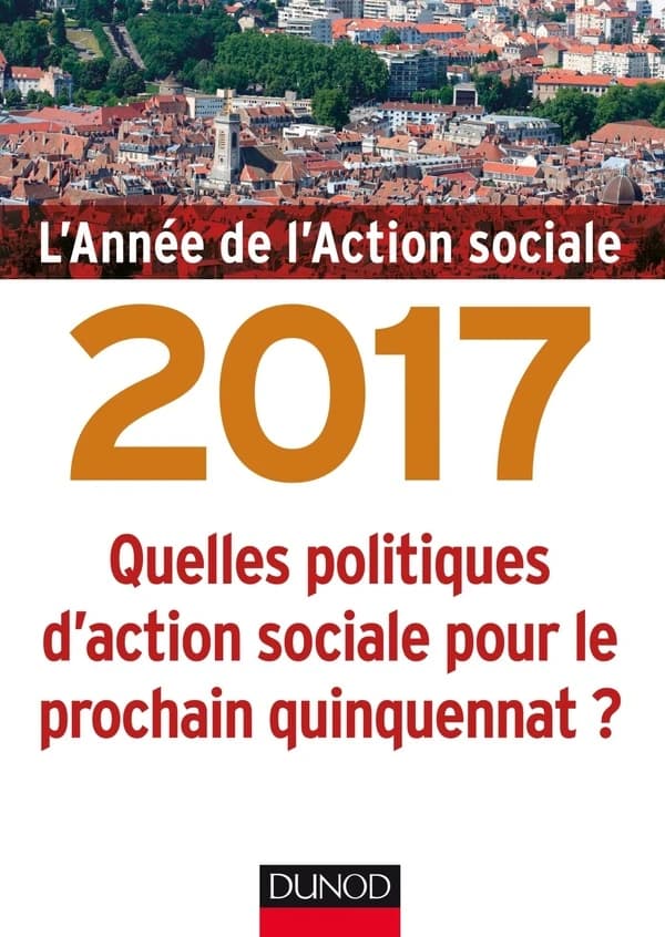 L'année de l'action sociale 2017 ; quelles politiques d'action sociale pour le prochain quinquennat ?