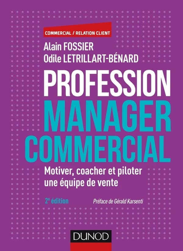 Profession manager commercial : motiver, coacher et piloter une équipe de vente (2e éd.) Alain Fossier, Odile Letrillart-Bénard ; préface de Gérald Karsenti