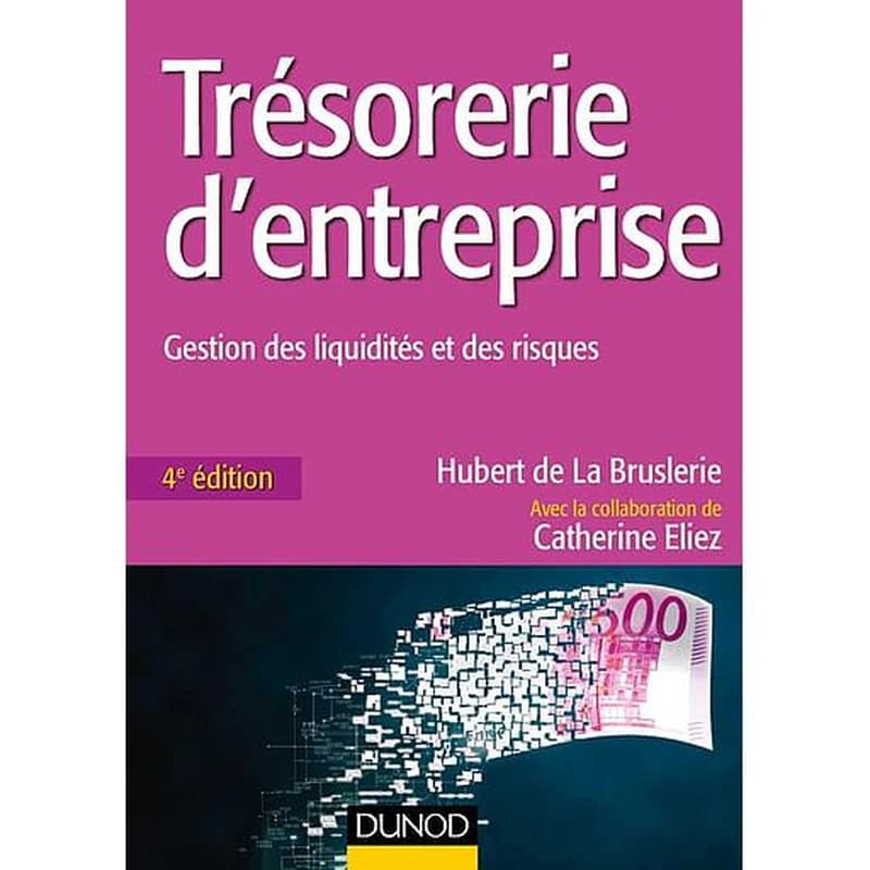 Trésorerie d'entreprise : gestion des liquidités et des risques (4e éd.) Hubert de La Bruslerie ; avec la collaboration de Catherine Eliez